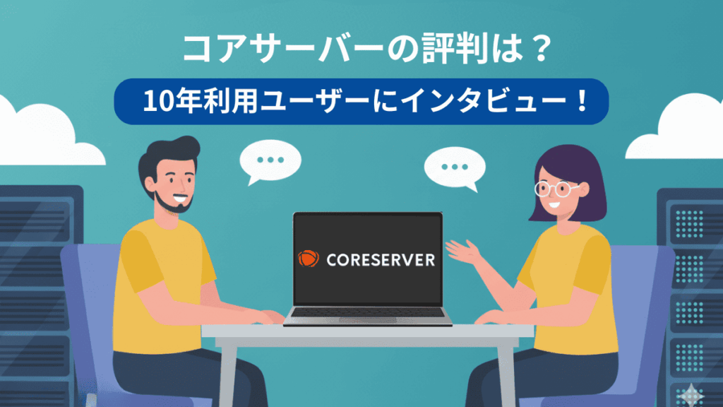 コアサーバーの評判を徹底取材！実際に10年以上使い続けるプロが語る“本音”